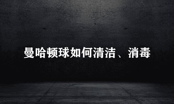 曼哈顿球如何清洁、消毒