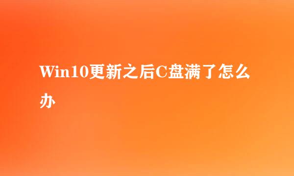 Win10更新之后C盘满了怎么办
