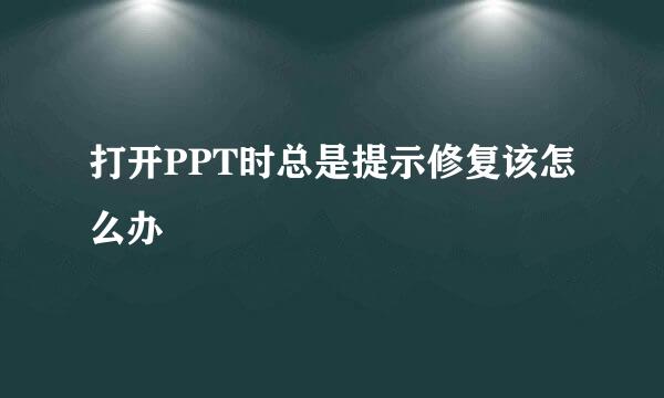 打开PPT时总是提示修复该怎么办