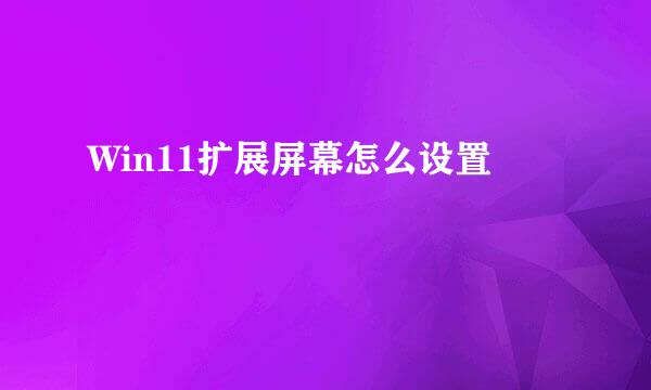 Win11扩展屏幕怎么设置