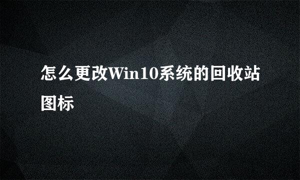 怎么更改Win10系统的回收站图标