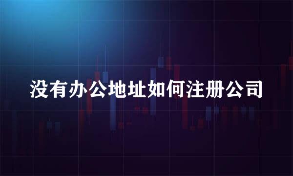 没有办公地址如何注册公司