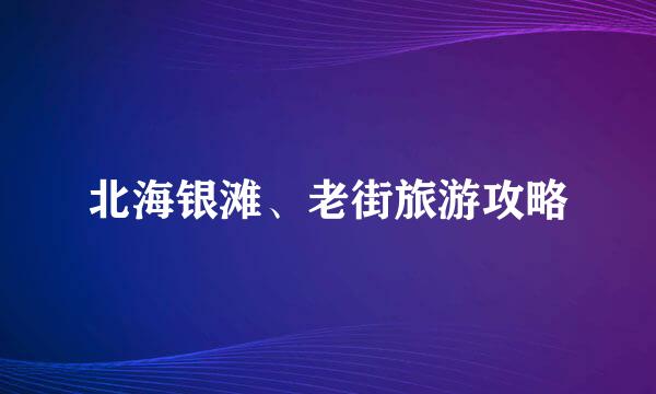北海银滩、老街旅游攻略