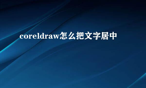 coreldraw怎么把文字居中