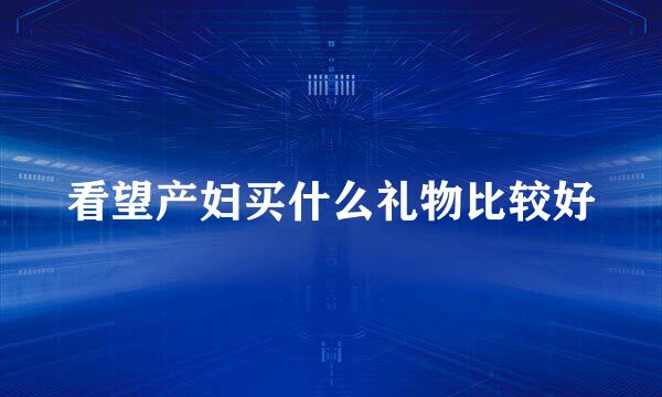 看望产妇买什么礼物比较好
