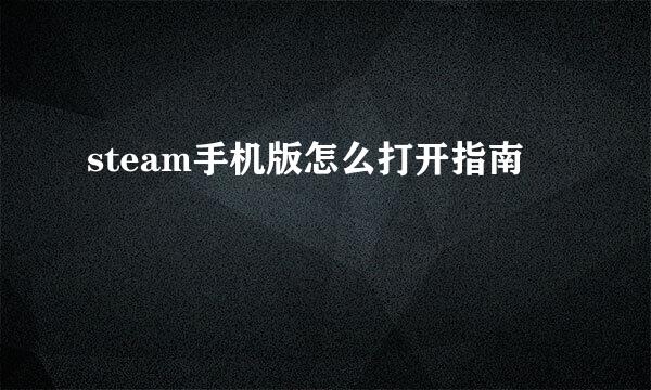 steam手机版怎么打开指南