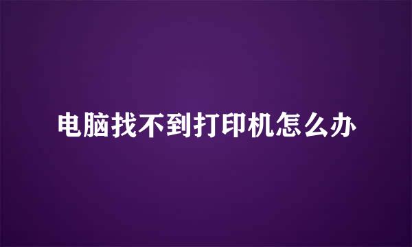 电脑找不到打印机怎么办