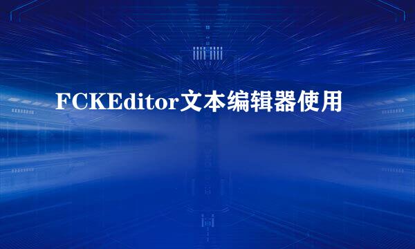 FCKEditor文本编辑器使用