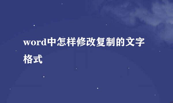 word中怎样修改复制的文字格式