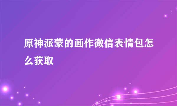 原神派蒙的画作微信表情包怎么获取