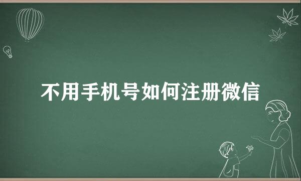 不用手机号如何注册微信