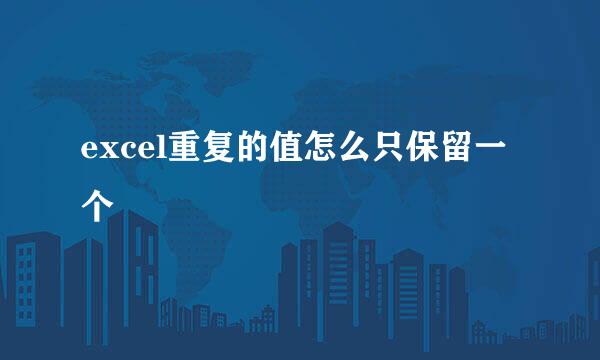 excel重复的值怎么只保留一个