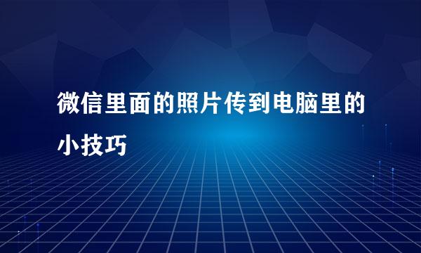 微信里面的照片传到电脑里的小技巧