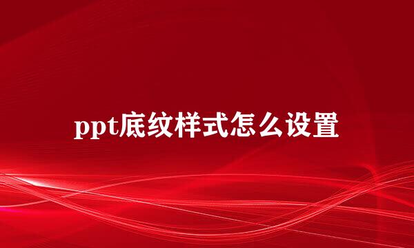 ppt底纹样式怎么设置