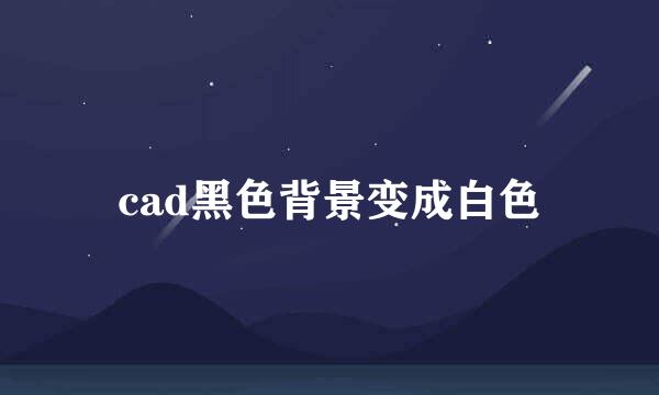 cad黑色背景变成白色