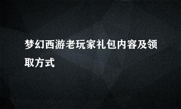 梦幻西游老玩家礼包内容及领取方式