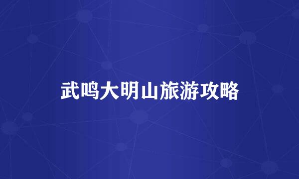 武鸣大明山旅游攻略
