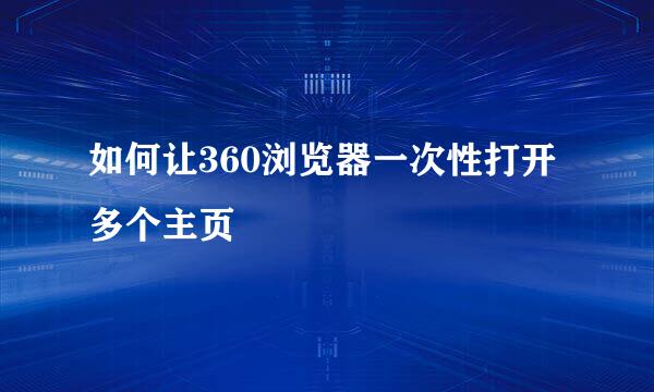 如何让360浏览器一次性打开多个主页