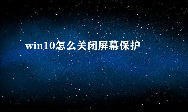 win10怎么关闭屏幕保护