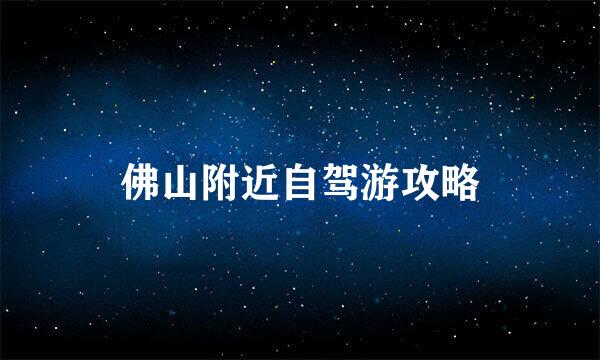 佛山附近自驾游攻略