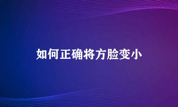 如何正确将方脸变小