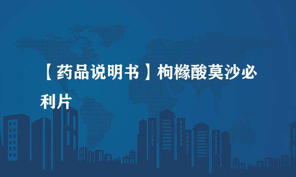 【药品说明书】枸橼酸莫沙必利片