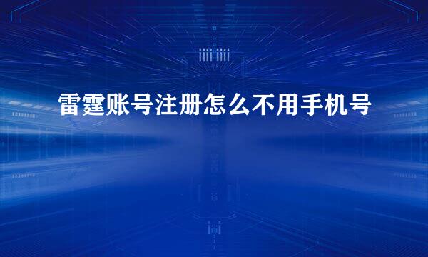 雷霆账号注册怎么不用手机号