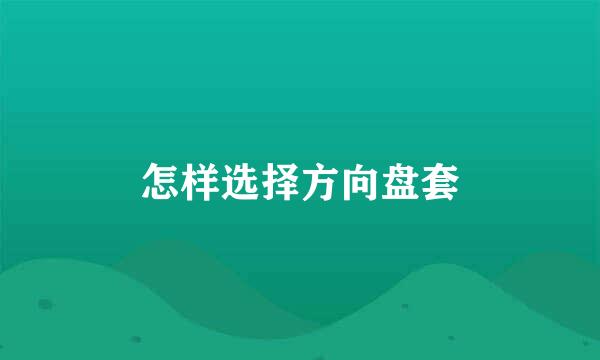 怎样选择方向盘套