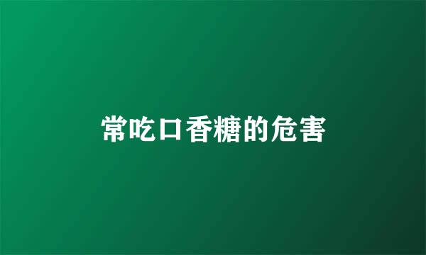 常吃口香糖的危害