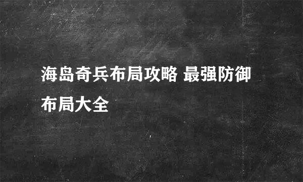 海岛奇兵布局攻略 最强防御布局大全