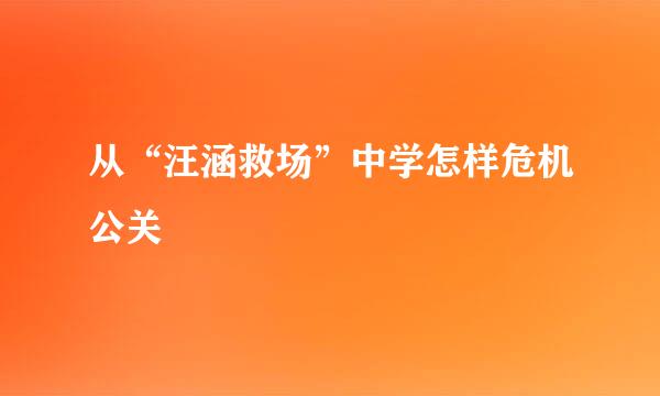 从“汪涵救场”中学怎样危机公关