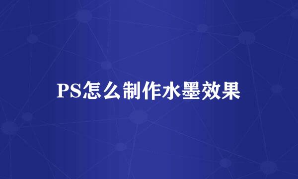 PS怎么制作水墨效果