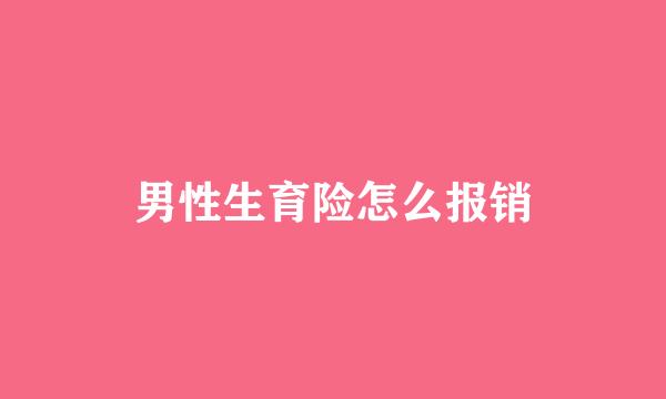 男性生育险怎么报销