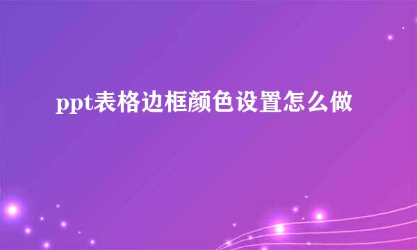 ppt表格边框颜色设置怎么做