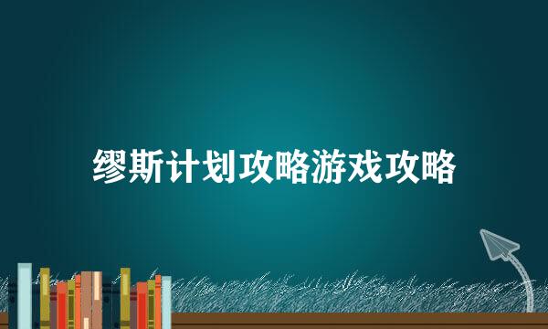 缪斯计划攻略游戏攻略