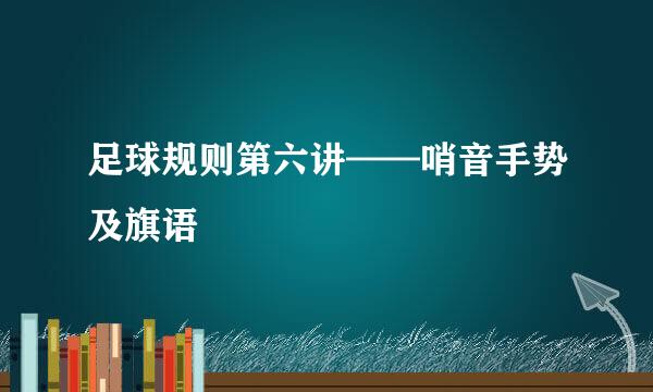 足球规则第六讲——哨音手势及旗语