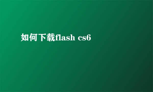 如何下载flash cs6