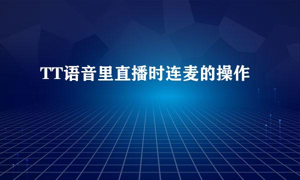 TT语音里直播时连麦的操作