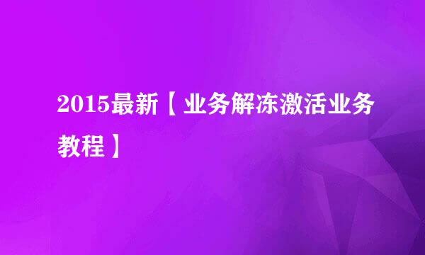 2015最新【业务解冻激活业务教程】
