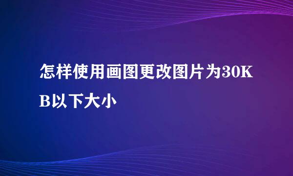 怎样使用画图更改图片为30KB以下大小
