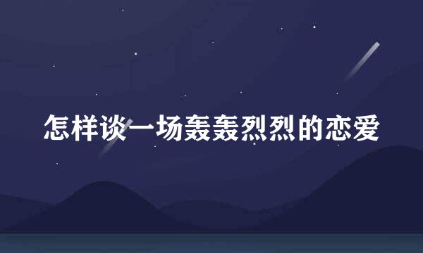 怎样谈一场轰轰烈烈的恋爱