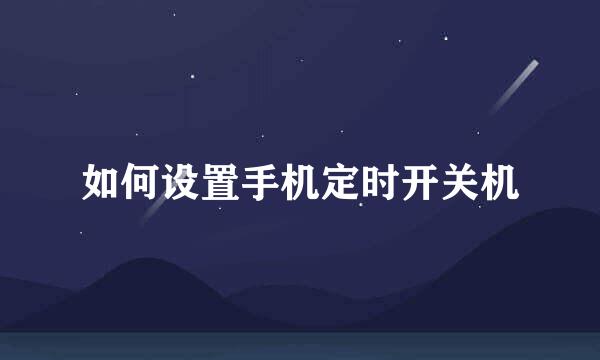如何设置手机定时开关机