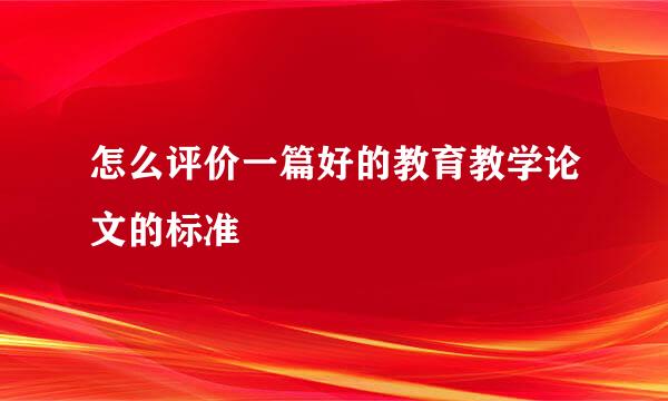 怎么评价一篇好的教育教学论文的标准