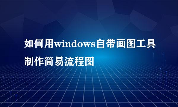 如何用windows自带画图工具制作简易流程图