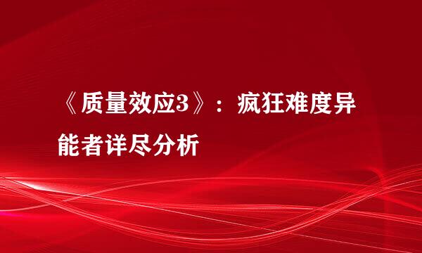《质量效应3》：疯狂难度异能者详尽分析