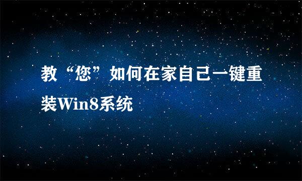 教“您”如何在家自己一键重装Win8系统