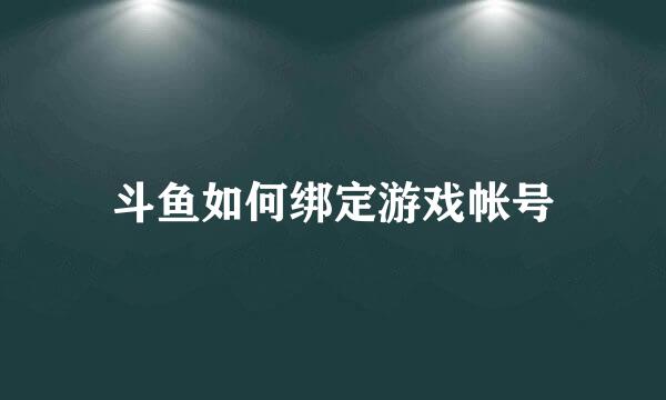 斗鱼如何绑定游戏帐号