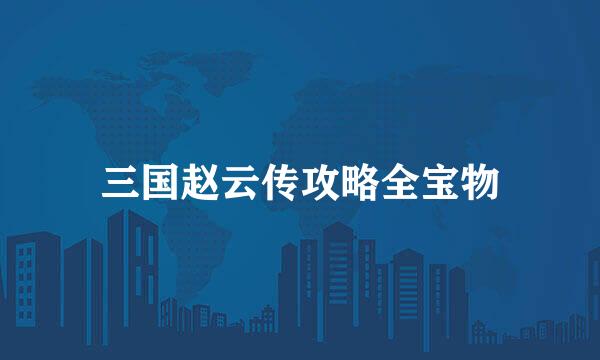 三国赵云传攻略全宝物