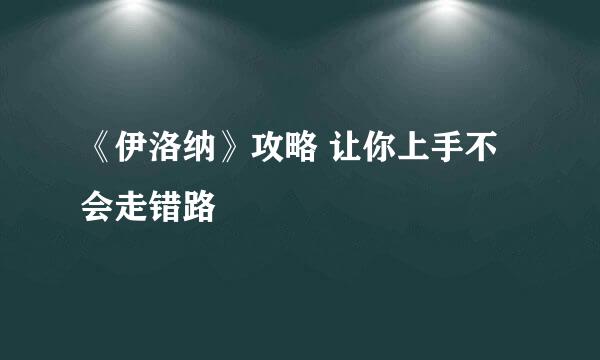 《伊洛纳》攻略 让你上手不会走错路