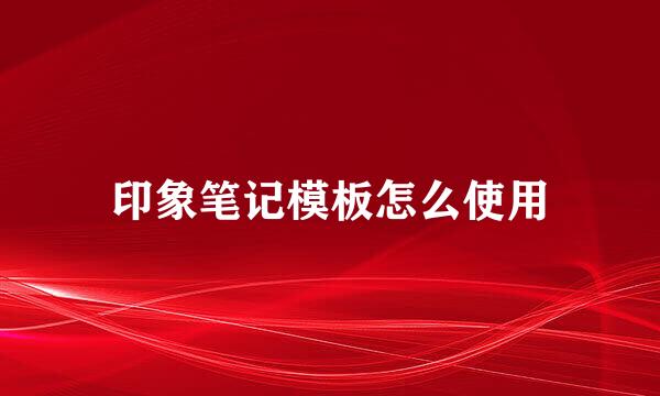 印象笔记模板怎么使用